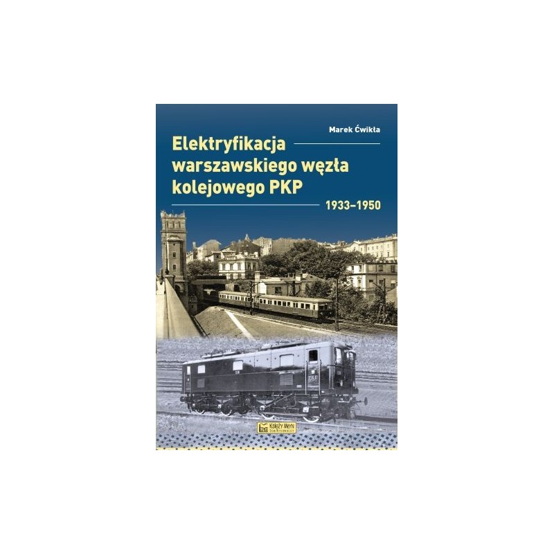 ELEKTRYFIKACJA WARSZAWSKIEGO WĘZŁA KOLEJOWEGO 19331950. MONOGRAFIE KOMUNIKACYJNE