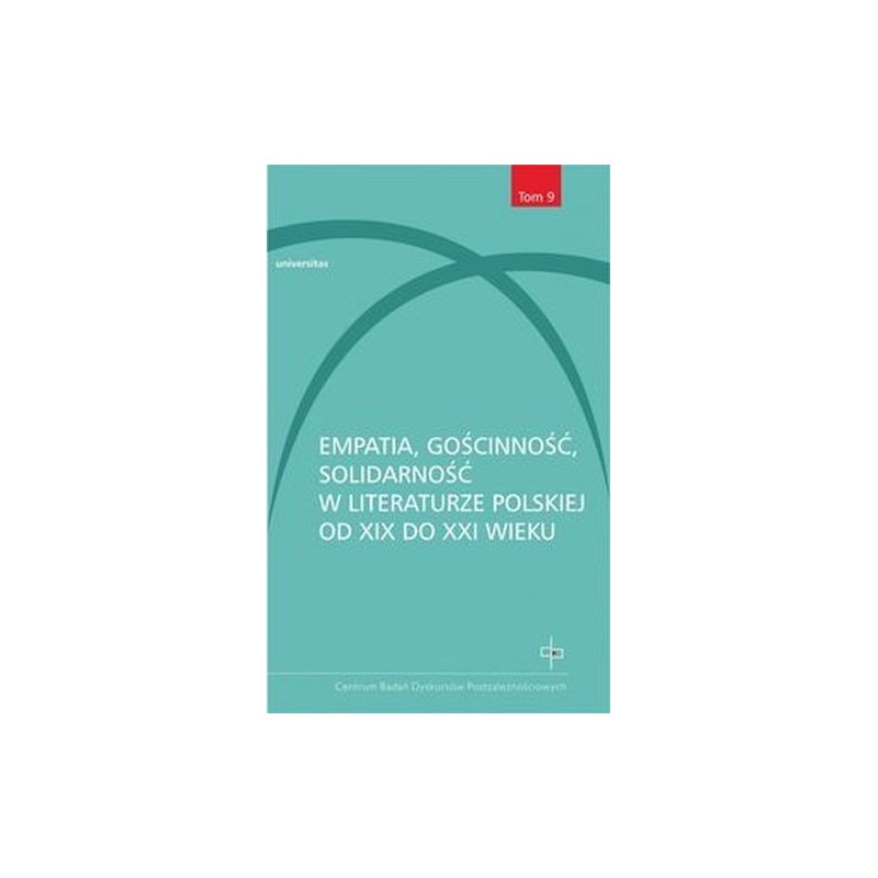 EMPATIA GOŚCINNOŚĆ SOLIDARNOŚĆ W LITERATURZE POLSKIEJ OD XIX DO XXI WIEKU