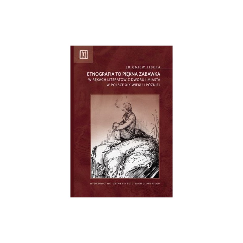 ETNOGRAFIA TO PIĘKNA ZABAWKA. W RĘKACH LITERATÓW Z DWORU I MIASTA W POLSCE XIX WIEKU I PÓŹNIEJ. ANTHROPOS