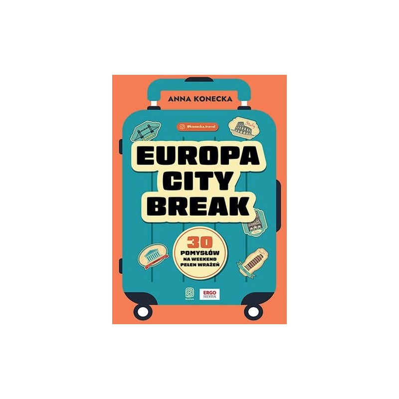 EUROPA CITY BREAK. 30 POMYSŁÓW NA WEEKEND PEŁEN WRAŻEŃ