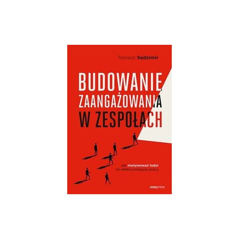 BUDOWANIE ZAANGAŻOWANIA W ZESPOŁACH. JAK MOTYWOWAĆ LUDZI DO EFEKTYWNIEJSZEJ PRACY