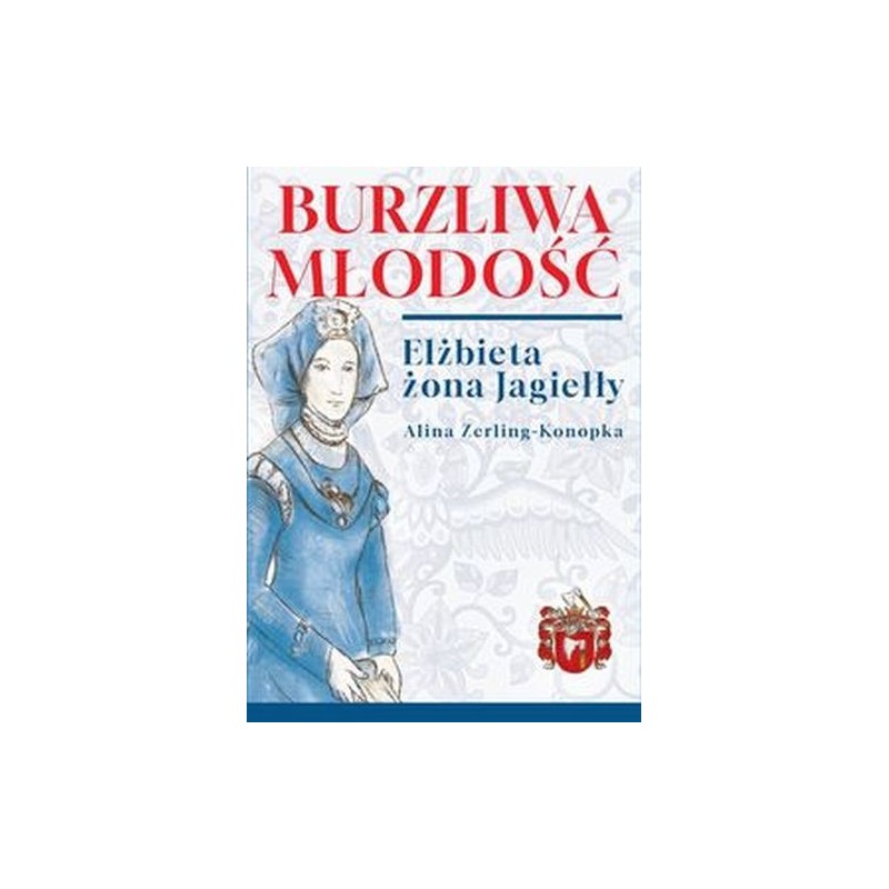 BURZLIWA MŁODOŚĆ. ELŻBIETA ŻONA JAGIEŁŁY WYD. 2