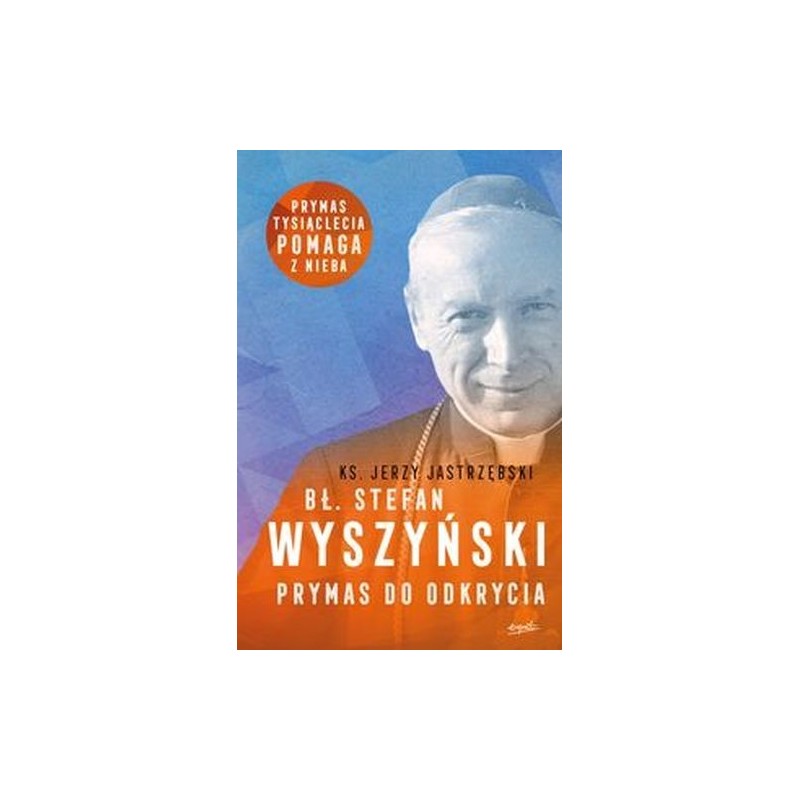 BŁ. STEFAN WYSZYŃSKI. PRYMAS DO ODKRYCIA WYD. 2