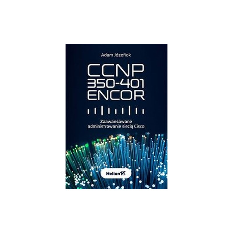 CCNP 350-401 ENCOR. ZAAWANSOWANE ADMINISTROWANIE SIECIĄ CISCO