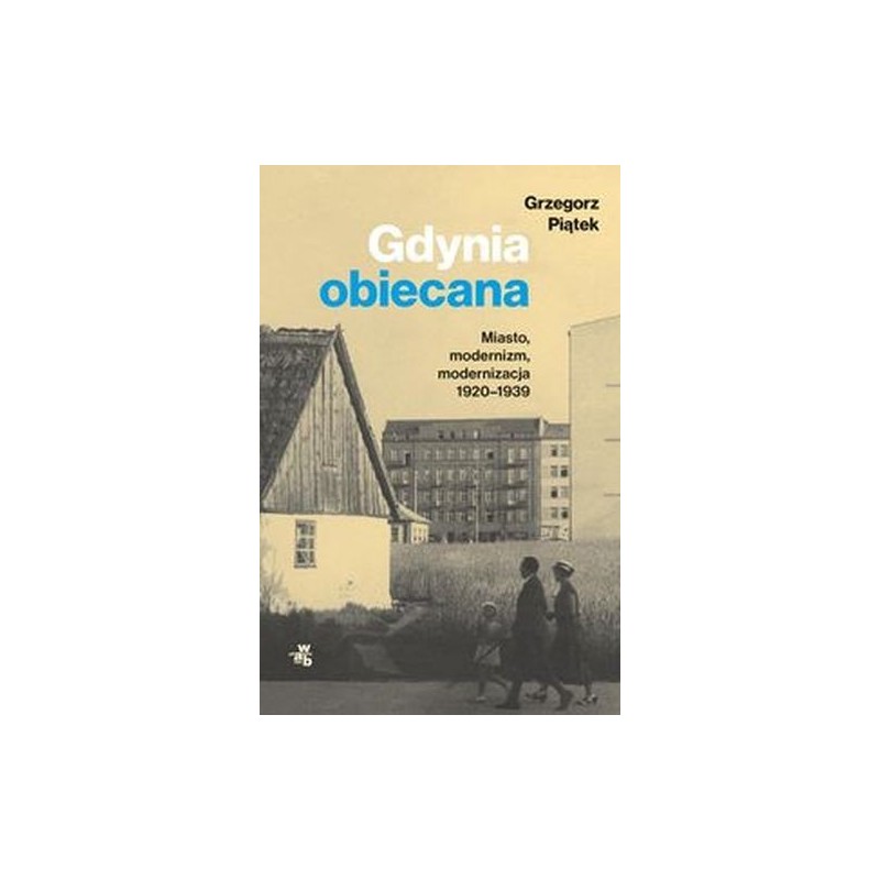 GDYNIA OBIECANA. MIASTO, MODERNIZM, MODERNIZACJA 1920-1939