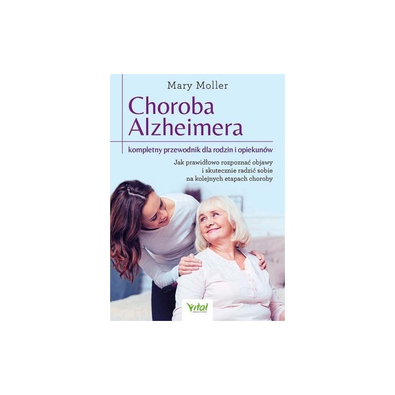 CHOROBA ALZHEIMERA KOMPLETNY PRZEWODNIK DLA RODZIN I OPIEKUNÓW