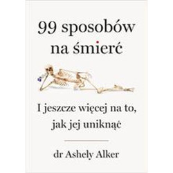 99 SPOSOBÓW NA ŚMIERĆ. I JESZCZE WIĘCEJ NA TO, JAK JEJ UNIKNĄĆ