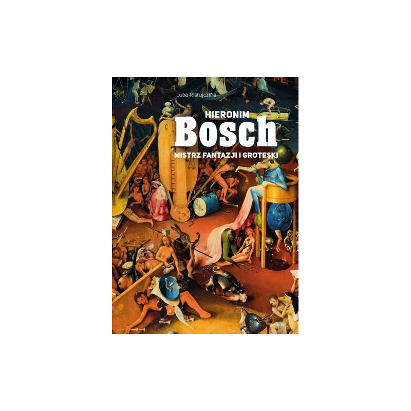 HIERONIM BOSCH. MISTRZ FANTAZJI I GROTESKI