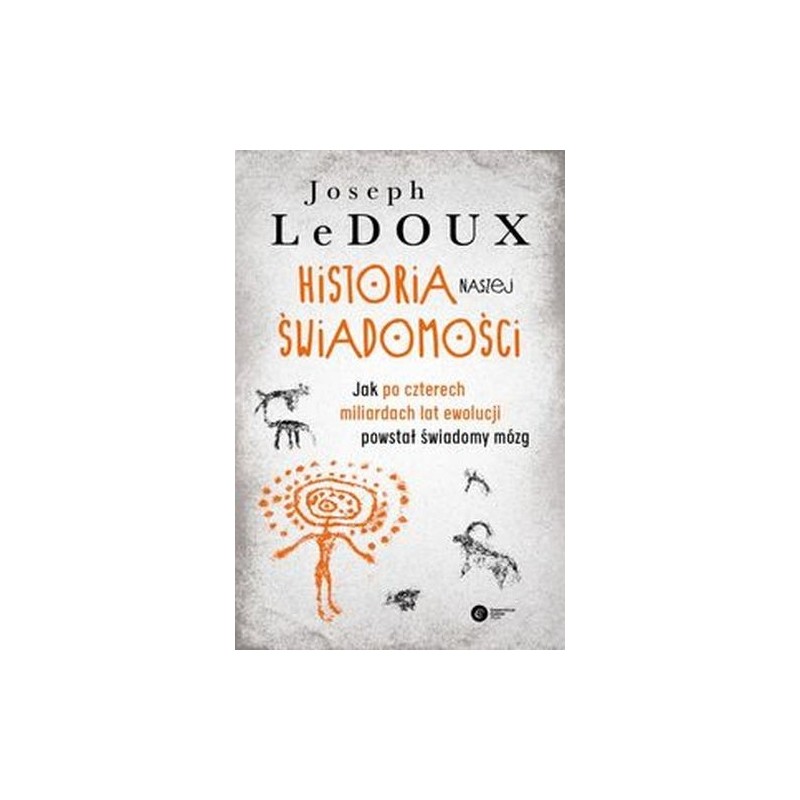 HISTORIA NASZEJ ŚWIADOMOŚCI. JAK PO CZTERECH MILIARDACH LAT EWOLUCJI POWSTAŁ ŚWIADOMY MÓZG WYD. 2021