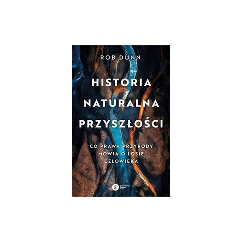 HISTORIA NATURALNA PRZYSZŁOŚCI. CO PRAWA PRZYRODY MÓWIĄ O LOSIE CZŁOWIEKA