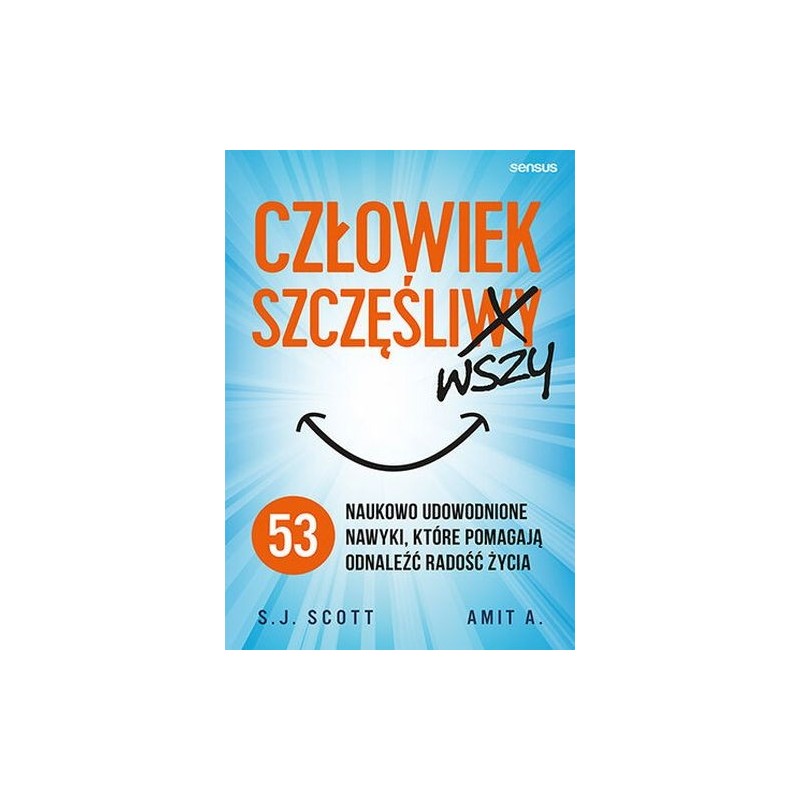 CZŁOWIEK SZCZĘŚLIWSZY 53 NAUKOWO UDOWODNIONE NAWYKI, KTÓRE POMAGAJĄ ODNALEŹĆ RADOŚĆ ŻYCIA