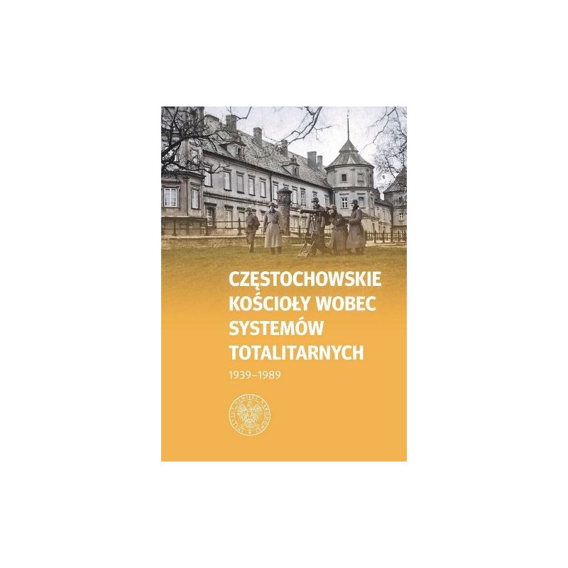 CZĘSTOCHOWSKIE KOŚCIOŁY WOBEC SYSTEMÓW TOTALITARNYCH 1939-1989