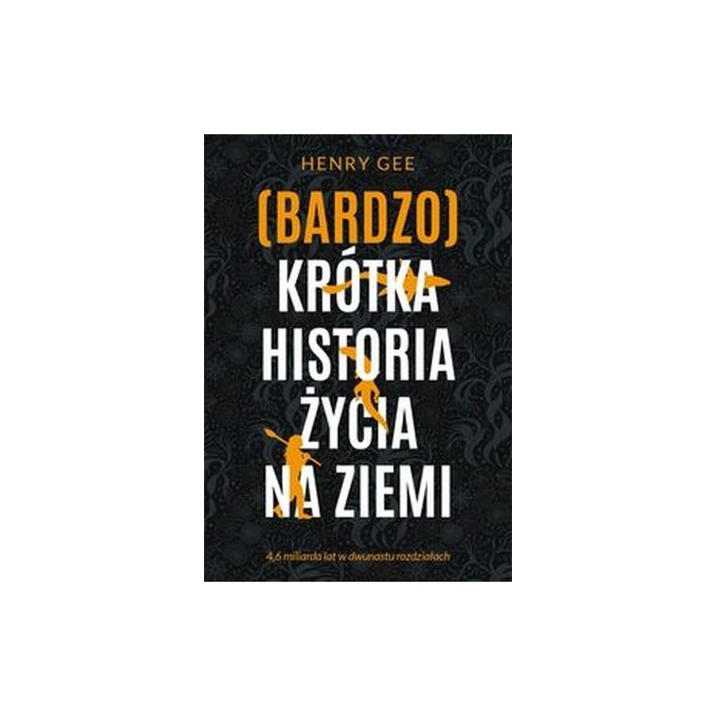 (BARDZO) KRÓTKA HISTORIA ŻYCIA NA ZIEMI. 4,6 MILIARDA LAT W DWUNASTU ROZDZIAŁACH