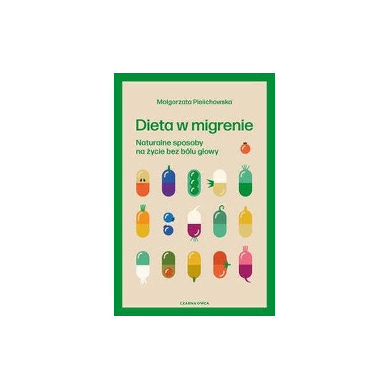 DIETA W MIGRENIE. NATURALNE SPOSOBY NA ŻYCIE BEZ BÓLU GŁOWY