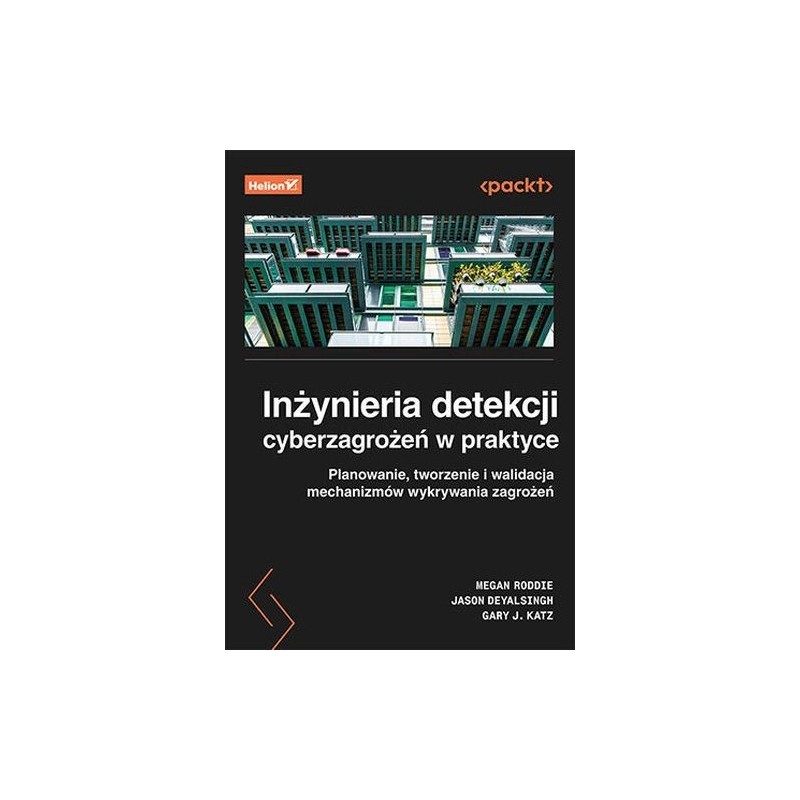 INŻYNIERIA DETEKCJI CYBERZAGROŻEŃ W PRAKTYCE. PLANOWANIE, TWORZENIE I WALIDACJA MECHANIZMÓW WYKRYWANIA ZAGROŻEŃ