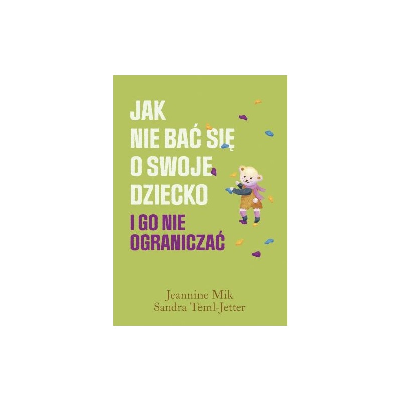 JAK NIE BAĆ SIĘ O SWOJE DZIECKO I GO NIE OGRANICZAĆ