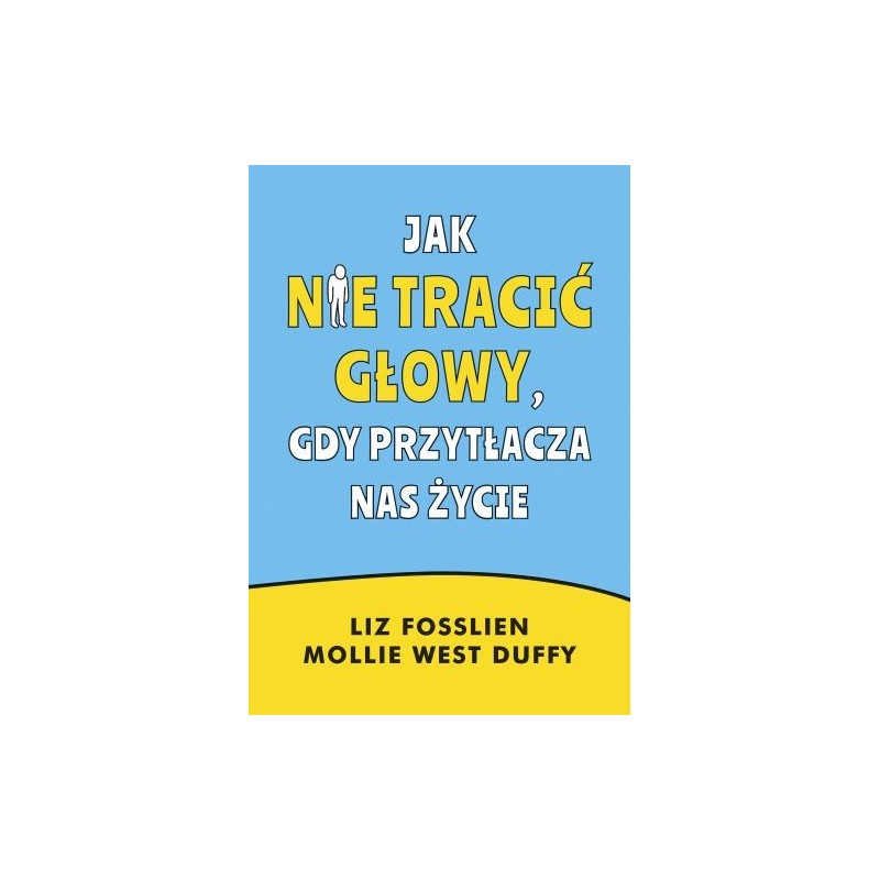 JAK NIE TRACIĆ GŁOWY, GDY PRZYTŁACZA NAS ŻYCIE