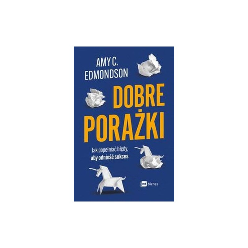 DOBRE PORAŻKI. JAK POPEŁNIAĆ BŁĘDY, ABY ODNIEŚĆ SUKCES