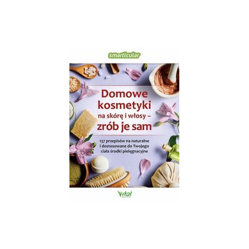 DOMOWE KOSMETYKI NA SKÓRĘ I WŁOSY - ZRÓB JE SAM