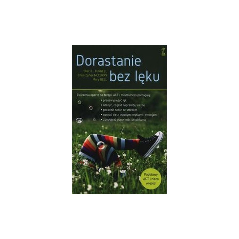 DORASTANIE BEZ LĘKU. ĆWICZENIA OPARTE NA TERAPII ACT I MINDFULNESS