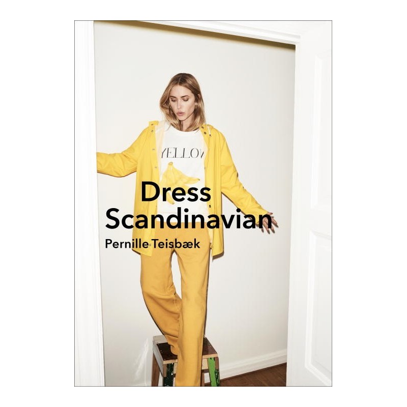 DRESS SCANDINAVIAN: STYLE YOUR LIFE AND WARDROBE THE DANISH WAY