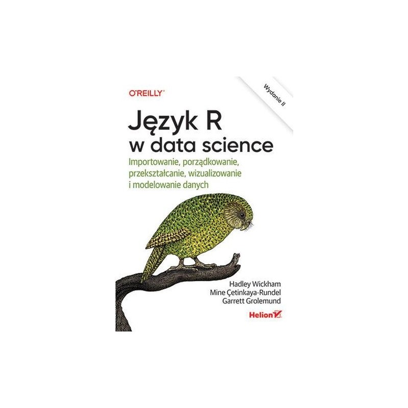 JĘZYK R W DATA SCIENCE. IMPORTOWANIE, PORZĄDKOWANIE, PRZEKSZTAŁCANIE, WIZUALIZOWANIE I MODELOWANIE DANYCH WYD. 2