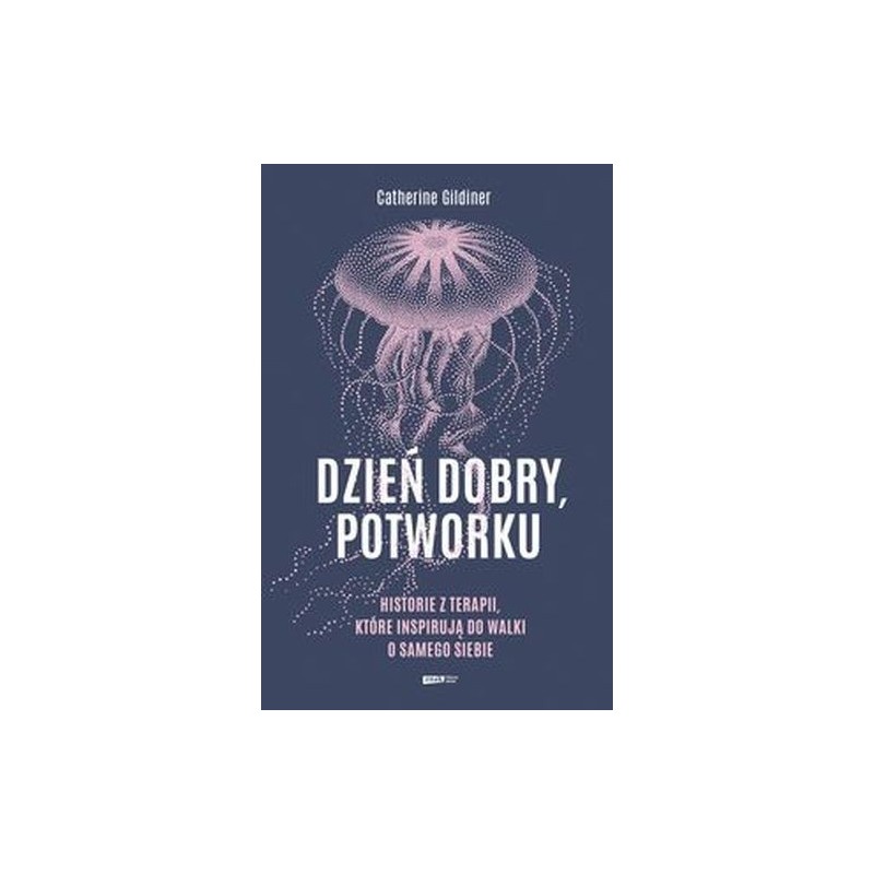 DZIEŃ DOBRY, POTWORKU. HISTORIE Z TERAPII, KTÓRE INSPIRUJĄ DO WALKI O SAMEGO SIEBIE