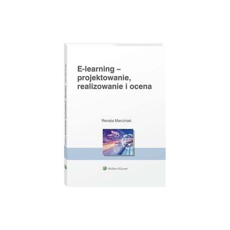 E-LEARNING: PROJEKTOWANIE, ORGANIZOWANIE, REALIZOWANIE I OCENA