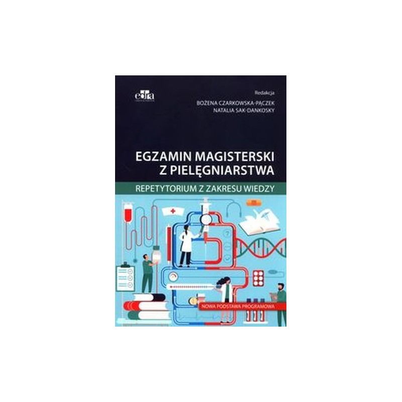 EGZAMIN MAGISTERSKI Z PIELĘGNIARSTWA. REPETYTORIUM Z ZAKRESU WIEDZY. NOWA PODSTAWA PROGRAMOWA