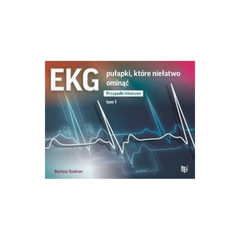 EKG PUŁAPKI, KTÓRE NIEŁATWO OMINĄĆ PRZYPADKI KLINICZNE TOM 1