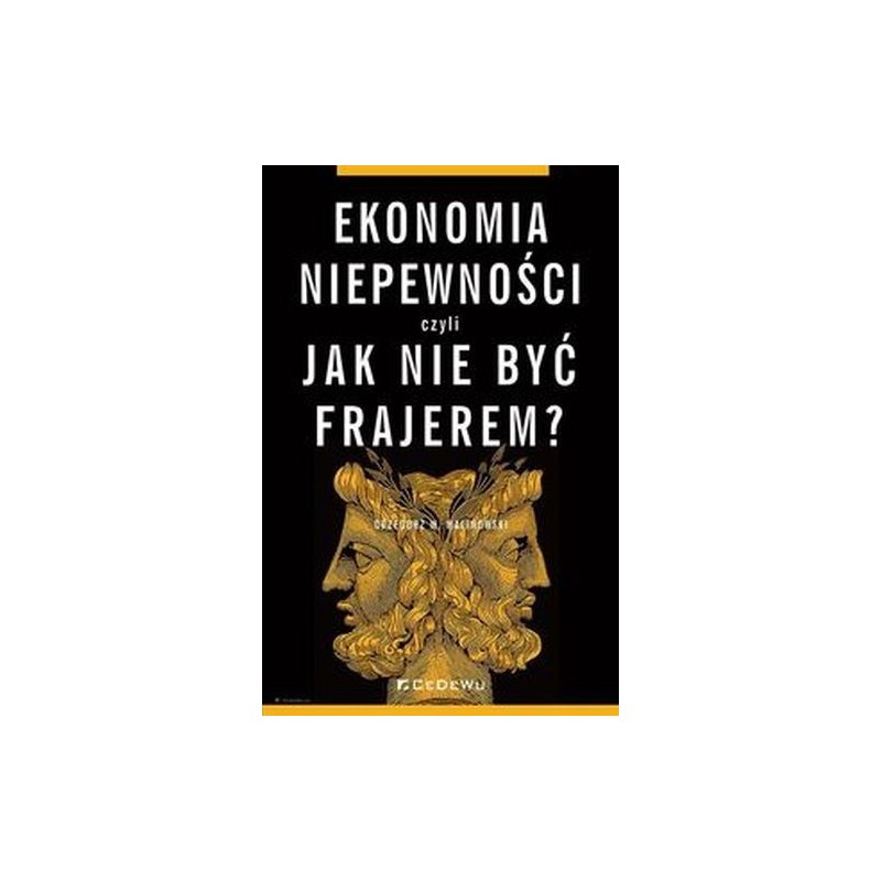 EKONOMIA NIEPEWNOŚCI, CZYLI JAK NIE BYĆ FRAJEREM?