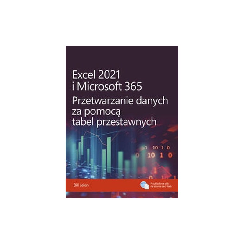 EXCEL 2021 I MICROSOFT 365 PRZETWARZANIE DANYCH ZA POMOCĄ TABEL PRZESTAWNYCH