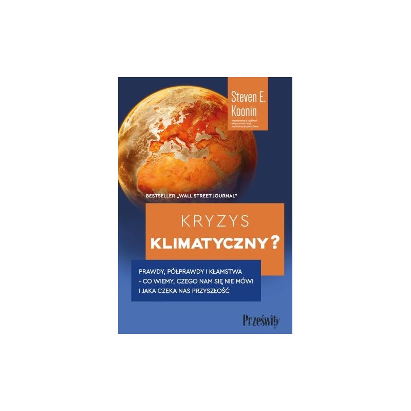 KRYZYS KLIMATYCZNY? PRAWDY, PÓŁPRAWDY I KŁAMSTWA - CO WIEMY, CZEGO NAM SIĘ NIE MÓWI I JAKA NAPRAWDĘ CZEKA NAS PRZYSZŁOŚĆ