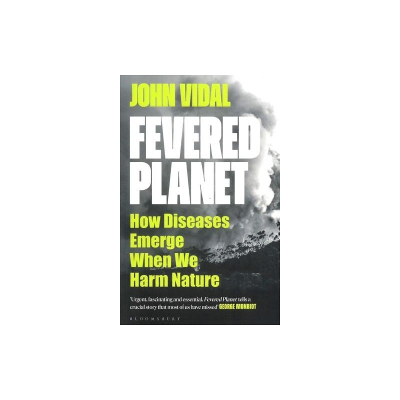 FEVERED PLANET. HOW DISEASES EMERGE WHEN WE HARM NATURE