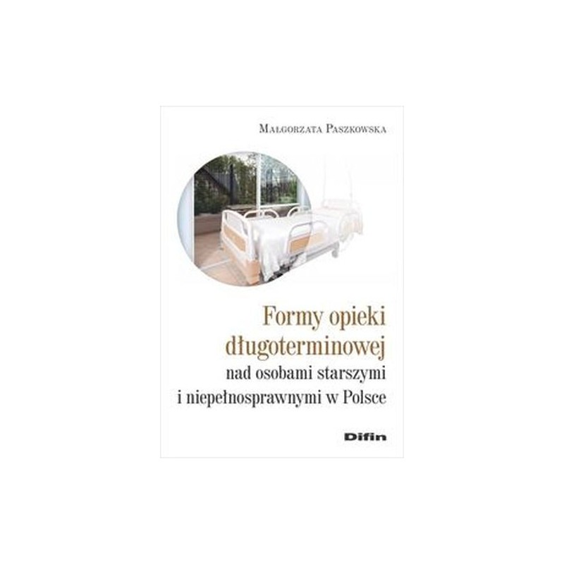 FORMY OPIEKI DŁUGOTERMINOWEJ NAD OSOBAMI STARSZYMI I NIEPEŁNOSPRAWNYMI W POLSCE