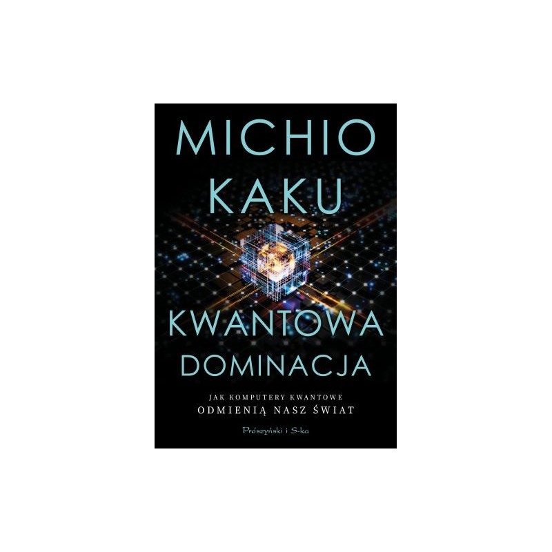 KWANTOWA DOMINACJA. JAK KOMPUTERY KWANTOWE ODMIENIĄ NASZ ŚWIAT