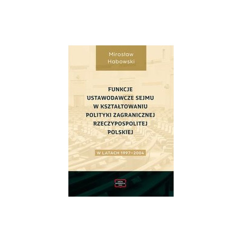 FUNKCJE USTAWODAWCZE SEJMU W KSZTAŁTOWANIU POLITYKI ZAGRANICZNEJ RZECZYPOSPOLITEJ POLSKIEJ W LATACH 1997-2004