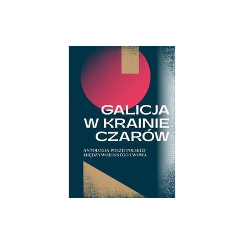 GALICJA W KRAINIE CZARÓW ANTOLOGIA POEZJI POLSKIEJ MIĘDZYWOJENNEGO LWOWA