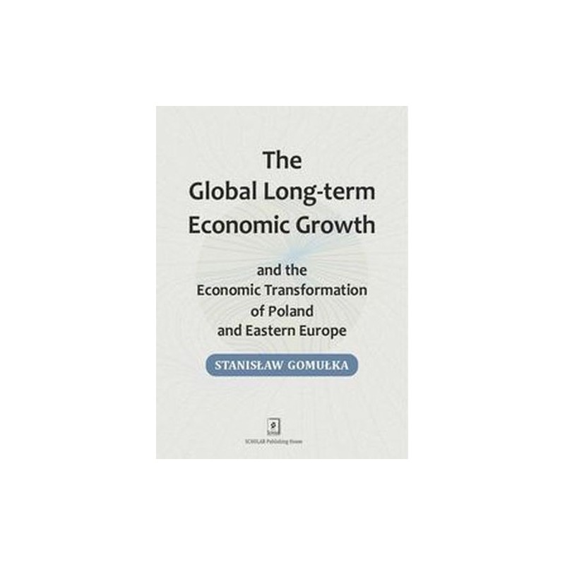 GLOBAL LONG-TERM ECONOMIC GROWTH AND THE ECONOMIC TRANSFORMATION OF POLAND AND EASTERN EUROPE