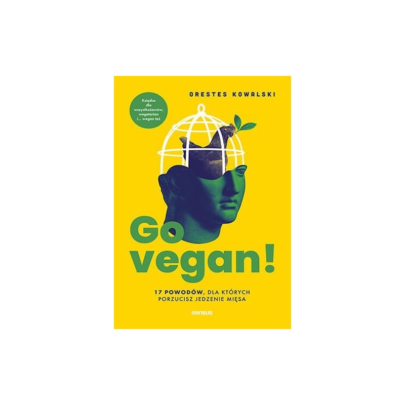 GO VEGAN! 17 POWODÓW, DLA KTÓRYCH PORZUCISZ JEDZENIE MIĘSA. KSIĄŻKA DLA WSZYSTKOŻERCÓW, WEGETARIAN I... WEGAN TEŻ