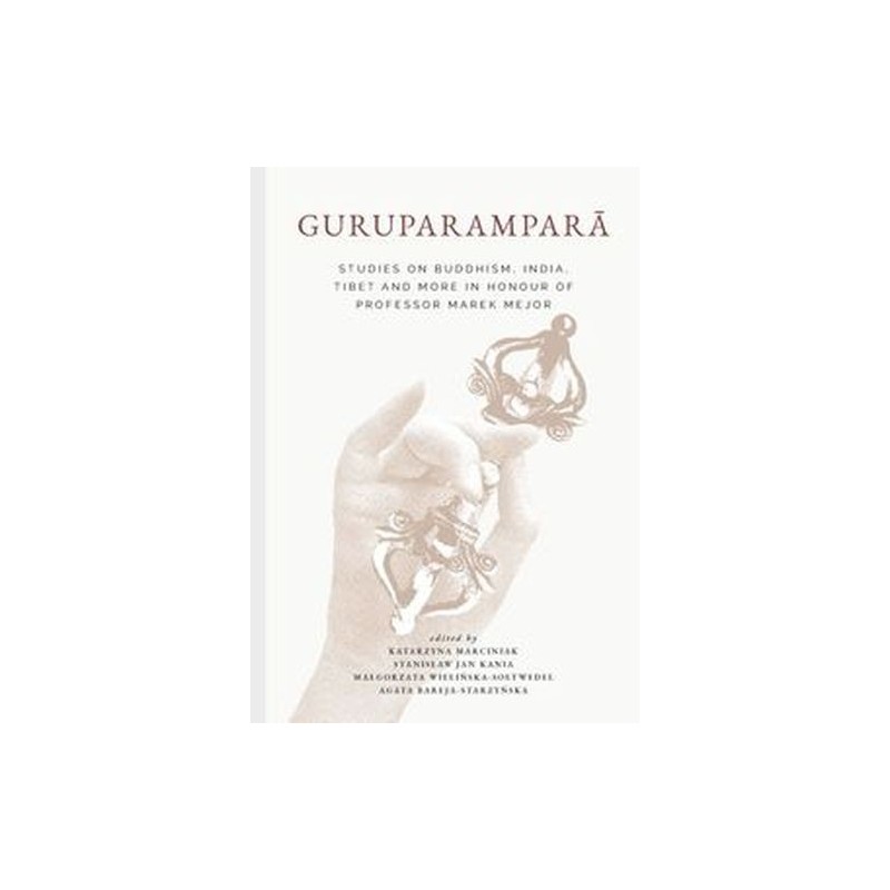 GURUPARAMPAR?. STUDIES ON BUDDHISM, INDIA, TIBET AND MORE IN HONOUR OF PROFESSOR MAREK MEJOR