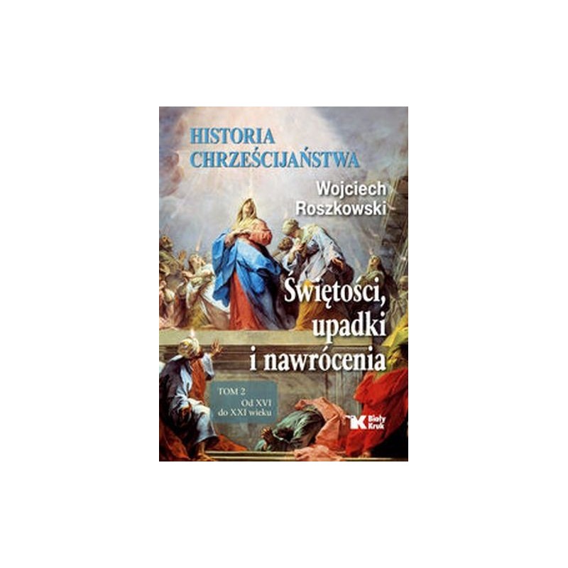 HISTORIA CHRZEŚCIJAŃSTWA TOM 2 ŚWIĘTOŚCI, UPADKI I NAWRÓCENIA, OD XVI DO XXI WIEKU