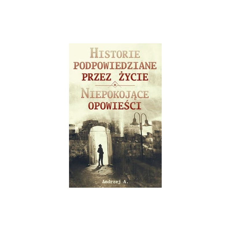 HISTORIE PODPOWIEDZIANE PRZEZ ŻYCIE ORAZ NIEPOKOJĄCE OPOWIEŚCI