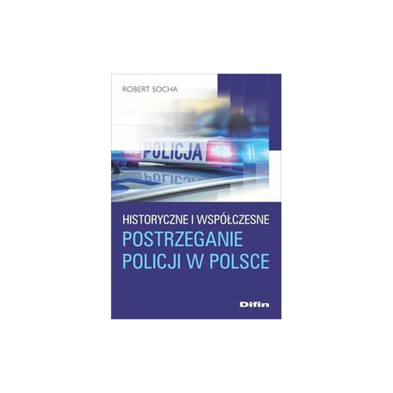 HISTORYCZNE I WSPÓŁCZESNE POSTRZEGANIE POLICJI W POLSCE