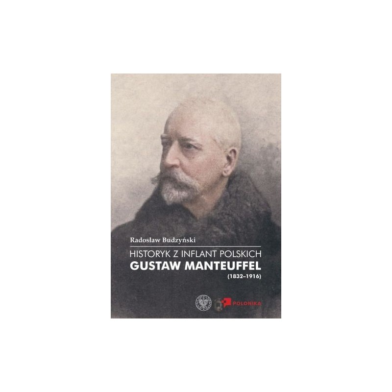 HISTORYK Z INFLANT POLSKICH GUSTAW MANTEUFFEL (1832-1916)