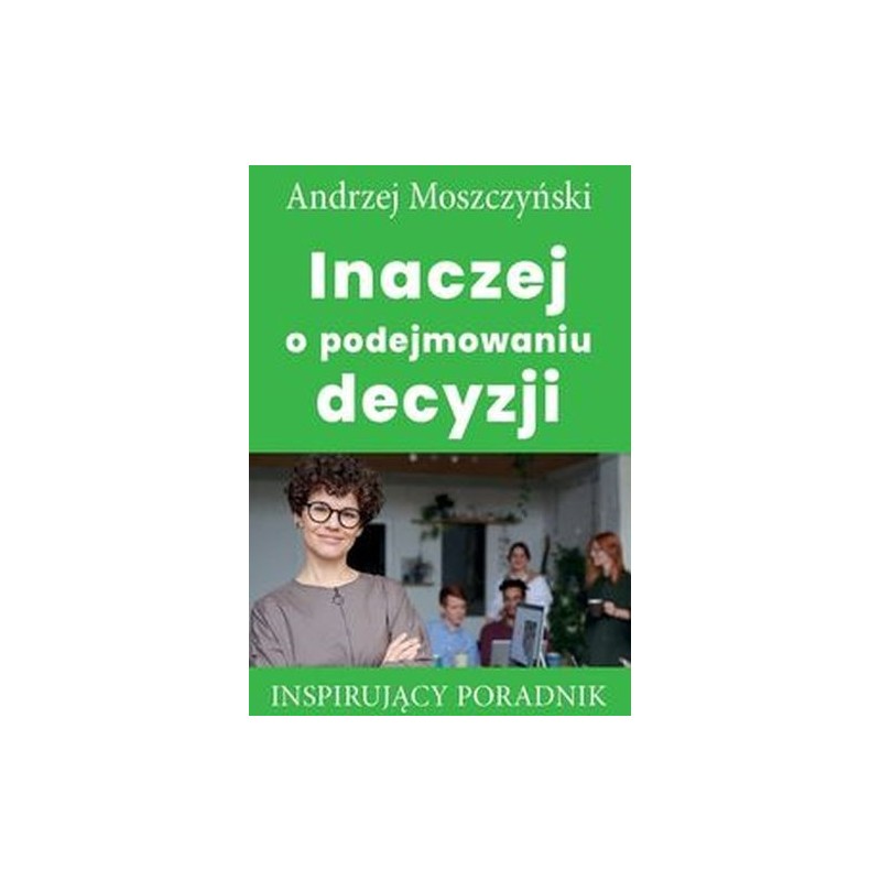 INACZEJ O PODEJMOWANIU DECYZJI