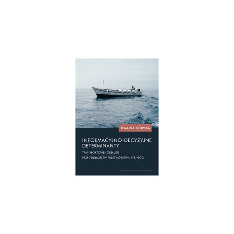 INFORMACYJNO-DECYZYJNE DETERMINANTY TRANSPORTOWEJ OBSŁUGI PRZEDSIĘBIORSTW PRZETWÓRSTWA RYBNEGO