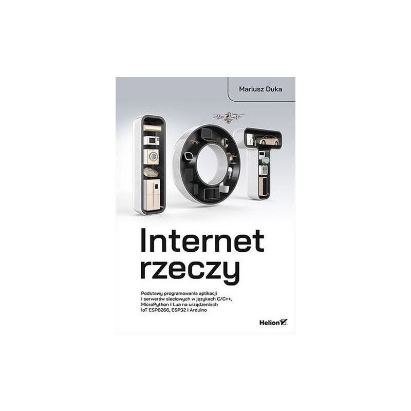 INTERNET RZECZY. PODSTAWY PROGRAMOWANIA APLIKACJI I SERWERÓW SIECIOWYCH W JĘZYKACH C/C++, MICROPYTHON I LUA NA URZĄDZENIACH I...