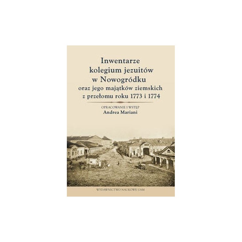 INWENTARZE KOLEGIUM JEZUITÓW W NOWOGRÓDKU ORAZ JEGO MAJĄTKÓW ZIEMSKICH Z PRZEŁOMU ROKU 1773 I 1774