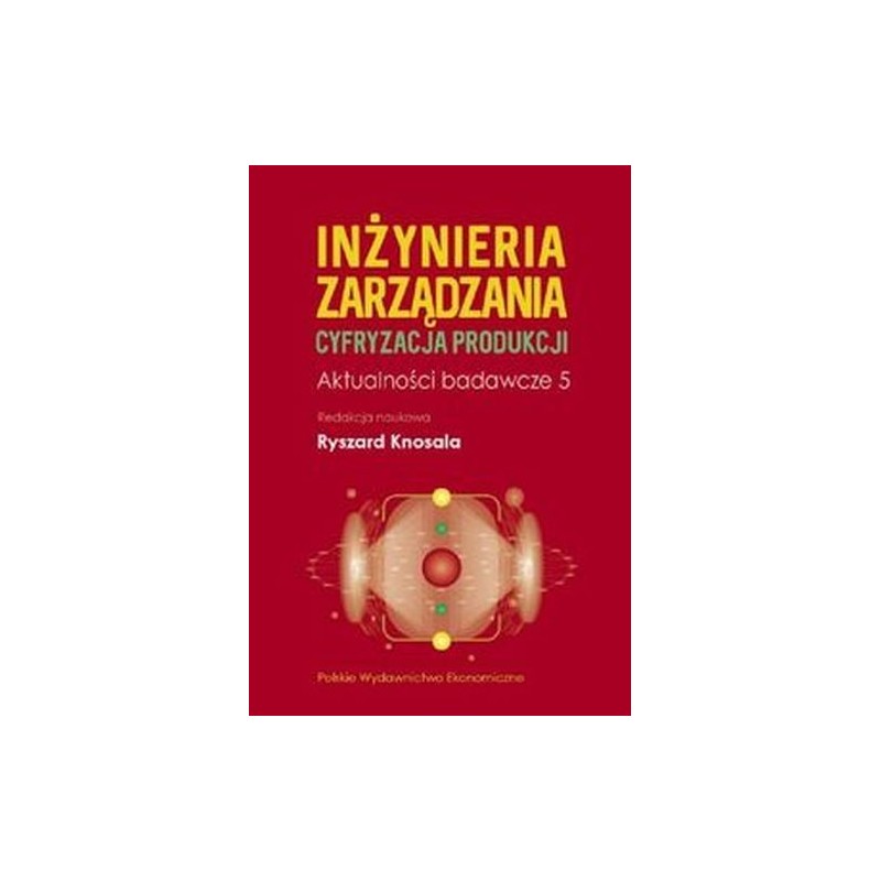 INŻYNIERIA ZARZĄDZANIA. CYFRYZACJA PRODUKCJI. AKTUALNOŚCI BADAWCZE 5